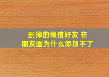 删掉的微信好友 在朋友圈为什么添加不了